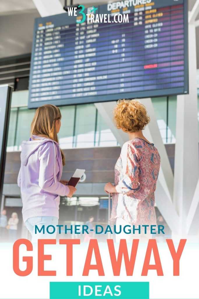 Mother daughter trips getaway ideas